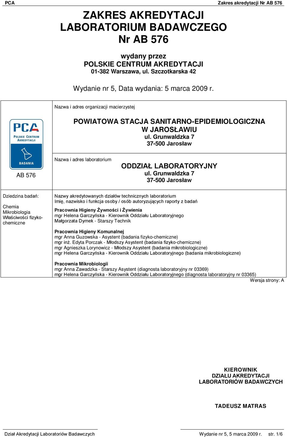 Grunwaldzka 7 37-500 Jarosław Dziedzina badań: Chemia Mikrobiologia Właściwości fizykochemiczne Nazwy akredytowanych działów technicznych laboratorium Imię, nazwisko i funkcja osoby / osób