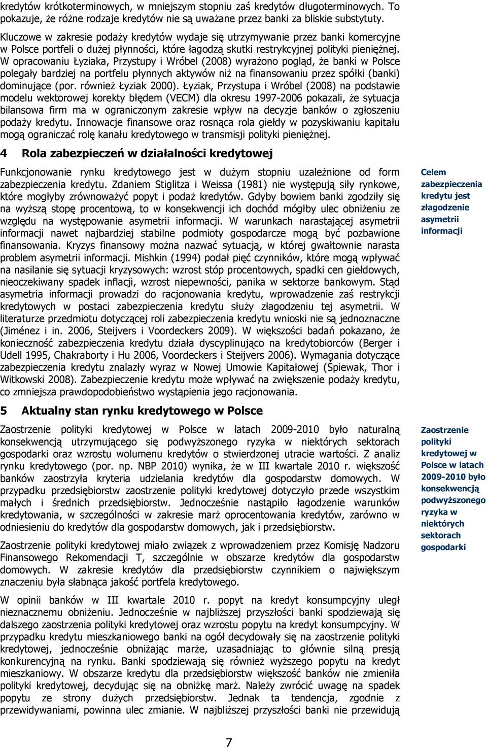 W oprcowniu Łyzik, Przystupy i Wróel (2008) wyrżono pogląd, że nki w Polsce poległy rdziej n portfelu płynnych ktywów niż n finnsowniu przez spółki (nki) dominujące (por. również Łyzik 2000).