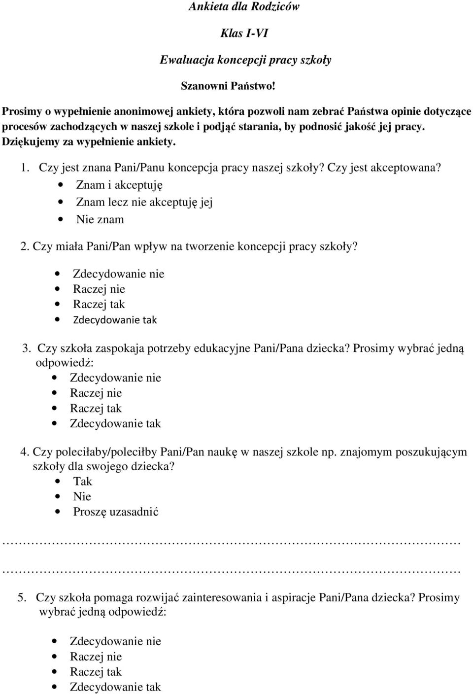 Dziękujemy za wypełnienie ankiety. 1. Czy jest znana Pani/Panu koncepcja pracy naszej szkoły? Czy jest akceptowana? Znam i akceptuję Znam lecz nie akceptuję jej Nie znam 2.