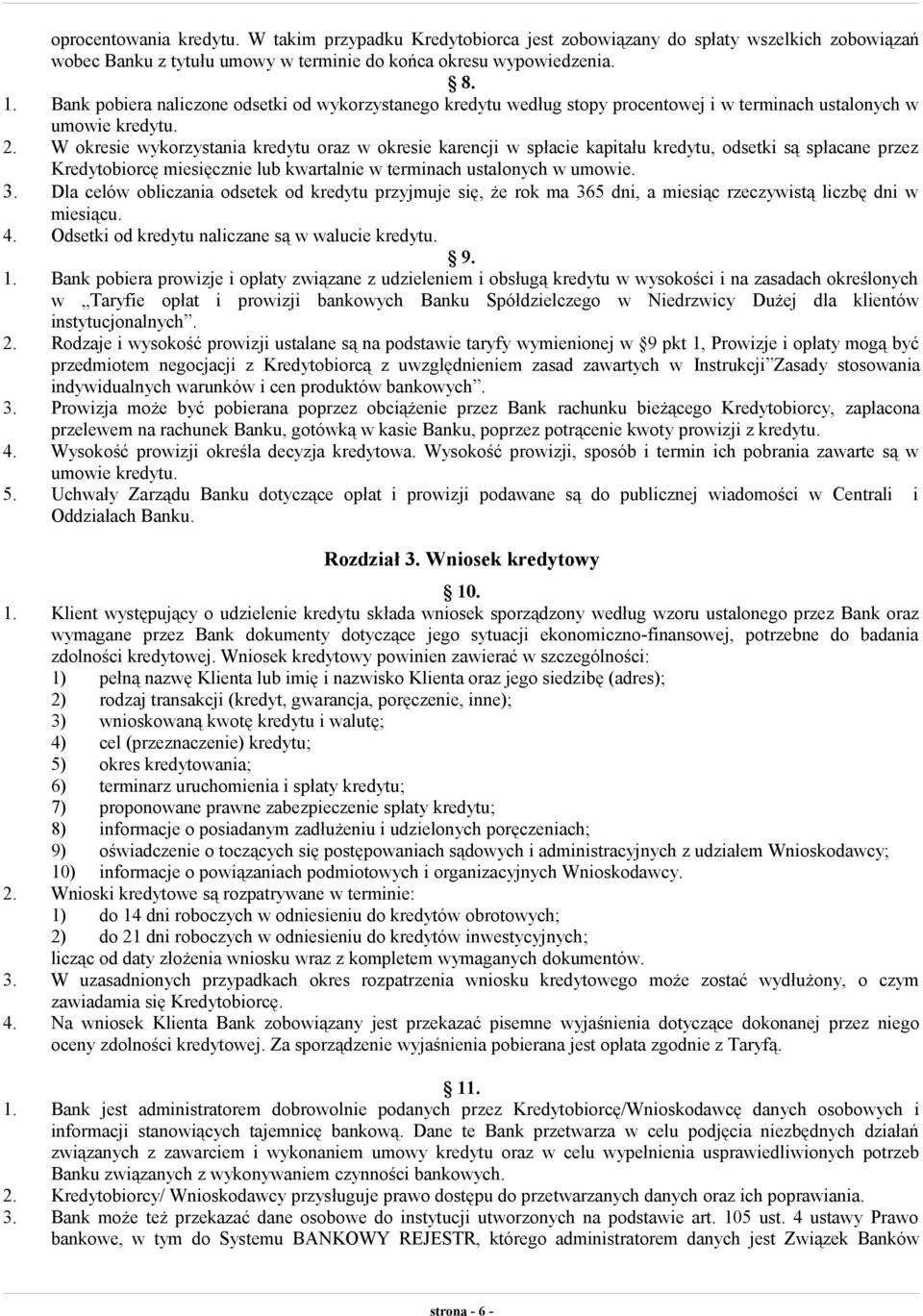 W okresie wykorzystania kredytu oraz w okresie karencji w spłacie kapitału kredytu, odsetki są spłacane przez Kredytobiorcę miesięcznie lub kwartalnie w terminach ustalonych w umowie. 3.