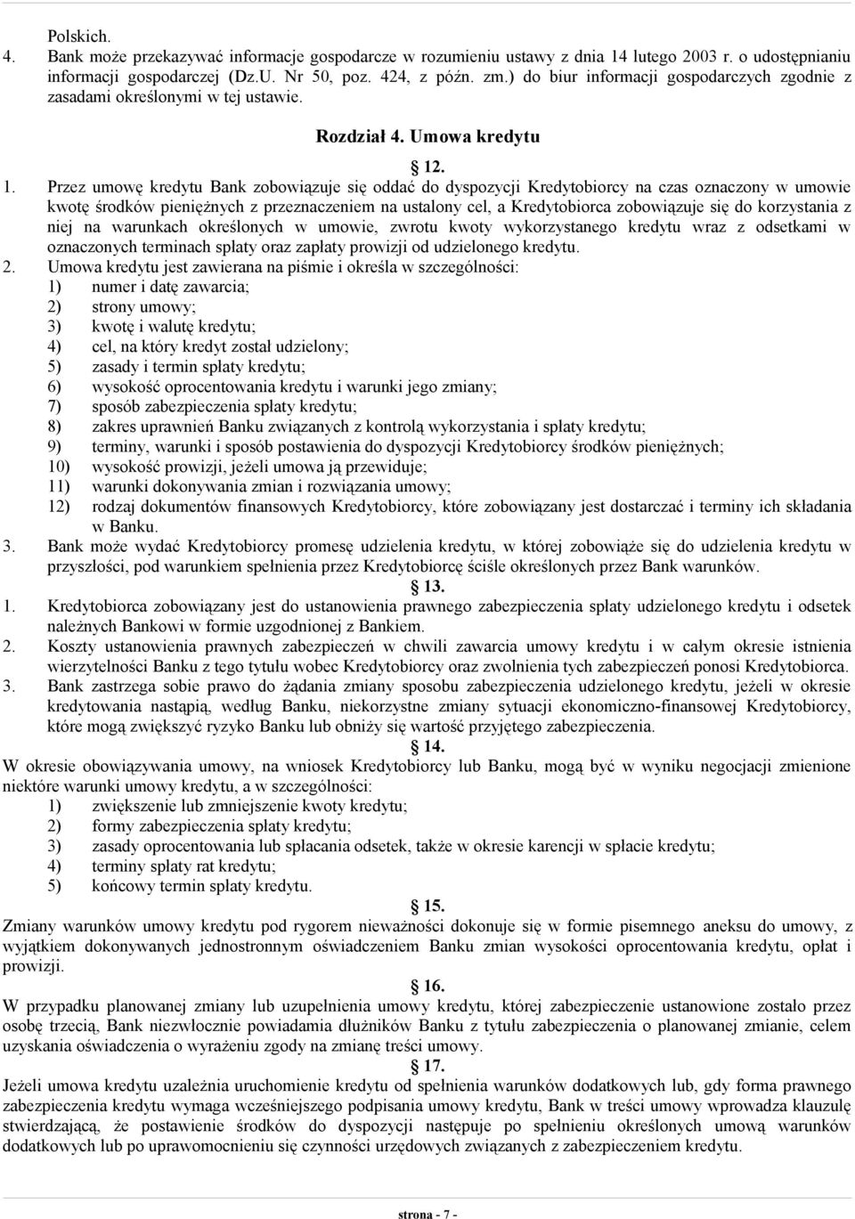 . 1. Przez umowę kredytu Bank zobowiązuje się oddać do dyspozycji Kredytobiorcy na czas oznaczony w umowie kwotę środków pieniężnych z przeznaczeniem na ustalony cel, a Kredytobiorca zobowiązuje się