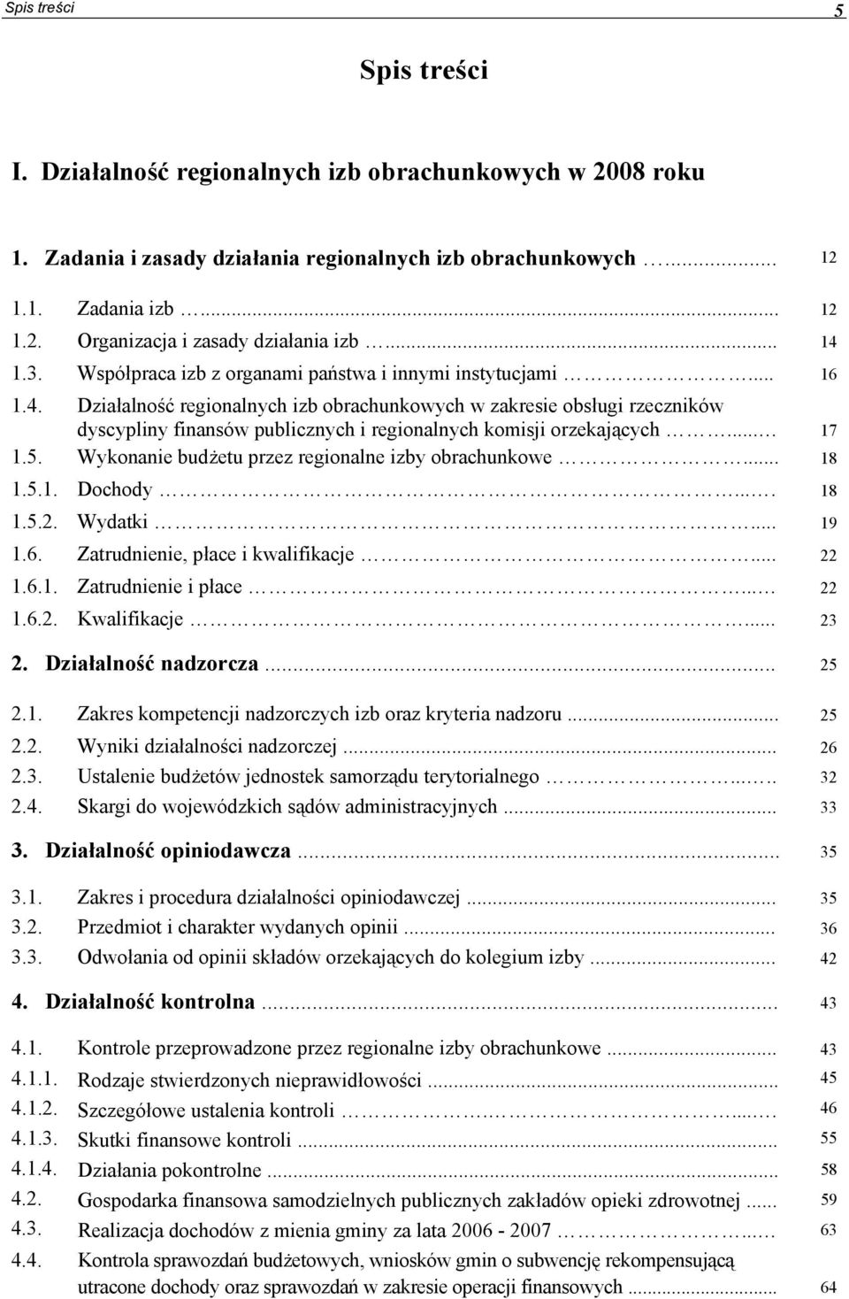 .. 17 1.5. Wykonanie budżetu przez regionalne izby obrachunkowe... 18 1.5.1. Dochody.... 18 1.5.2. Wydatki... 19 1.6. Zatrudnienie, płace i kwalifikacje... 22 1.6.1. Zatrudnienie i płace... 22 1.6.2. Kwalifikacje.