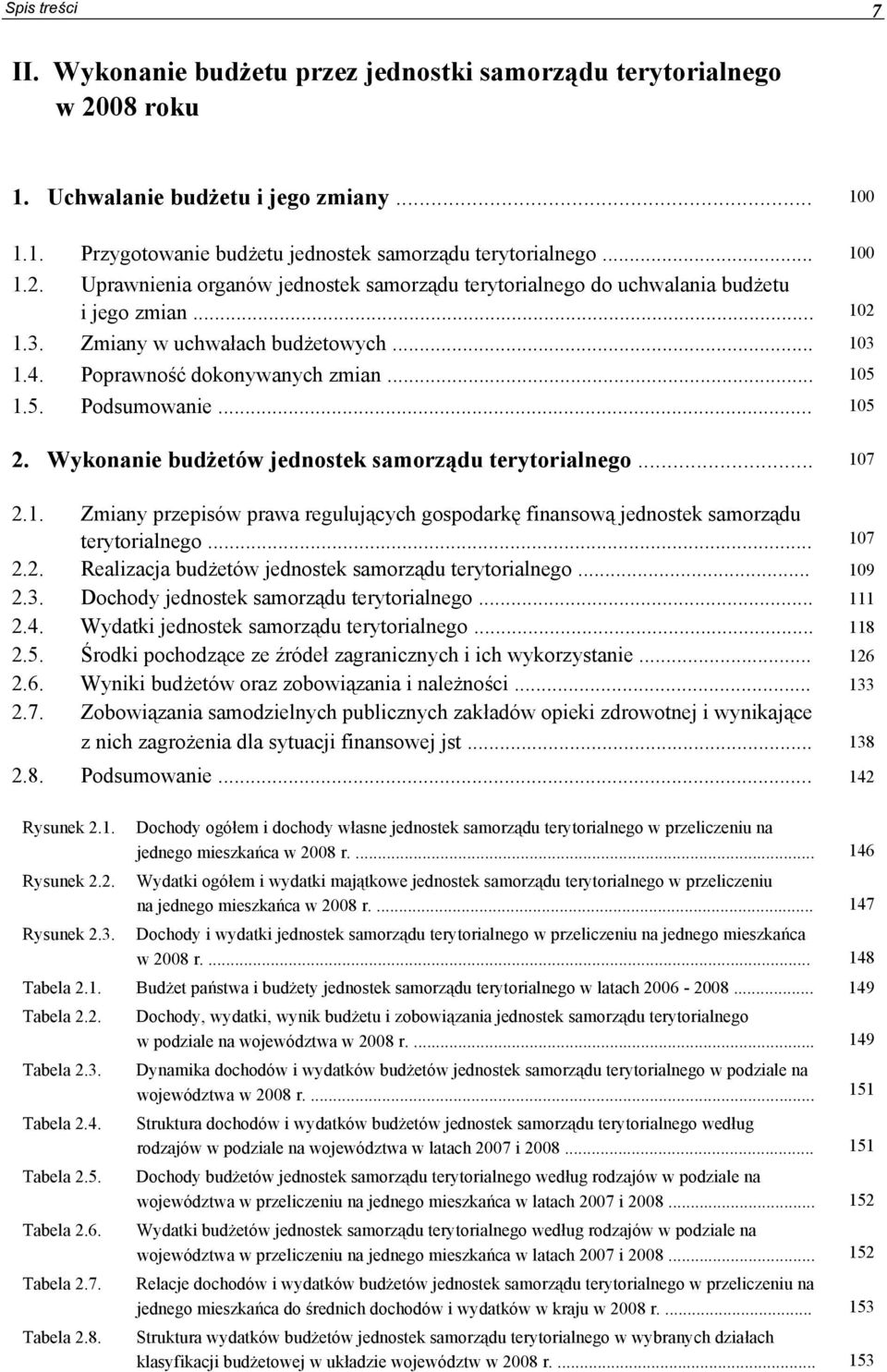 1.5. Podsumowanie... 105 2. Wykonanie budżetów jednostek samorządu terytorialnego... 107 2.1. Zmiany przepisów prawa regulujących gospodarkę finansową jednostek samorządu terytorialnego... 107 2.2. Realizacja budżetów jednostek samorządu terytorialnego.