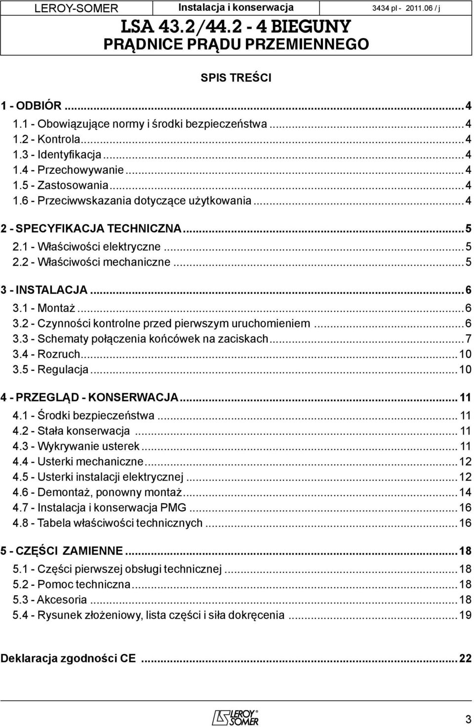 ..7 3.4 - Rozruch...10 3.5 - Regulacja...10 4 - PRZEGĄD - KONSERWACJA... 11 4.1 - Środki bezpieczeństwa... 11 4.2 - Stała konserwacja... 11 4.3 - Wykrywanie usterek... 11 4.4 - Usterki mechaniczne.