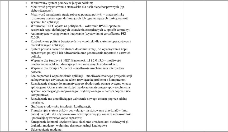oparte na politykach wdrażanie IPSEC oparte na zestawach reguł definiujących ustawienia zarządzanych w sposób centralny; Automatyczne występowanie i używanie (wystawianie) certyfikatów PKI X.