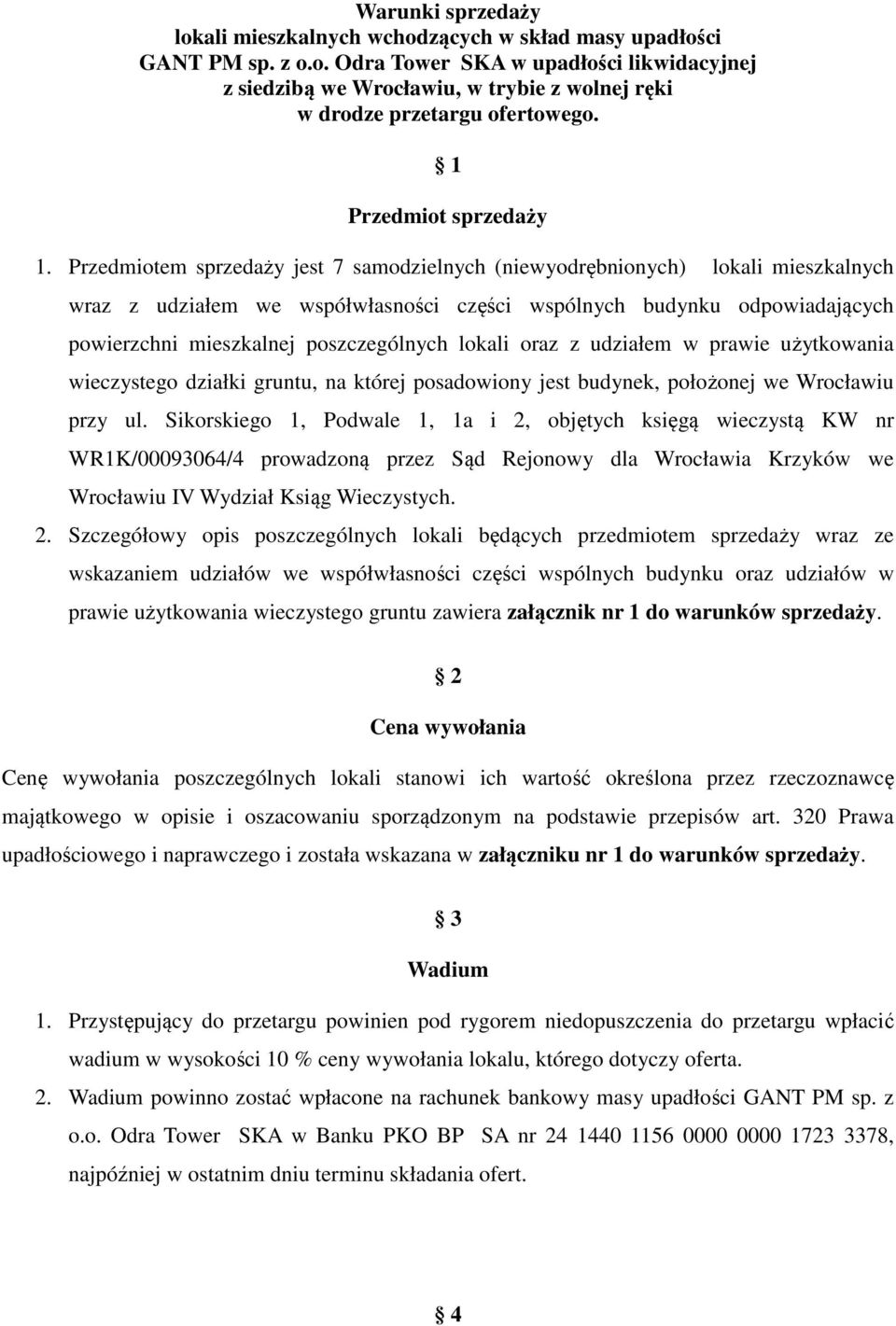 Przedmiotem sprzedaży jest 7 samodzielnych (niewyodrębnionych) lokali mieszkalnych wraz z udziałem we współwłasności części wspólnych budynku odpowiadających powierzchni mieszkalnej poszczególnych