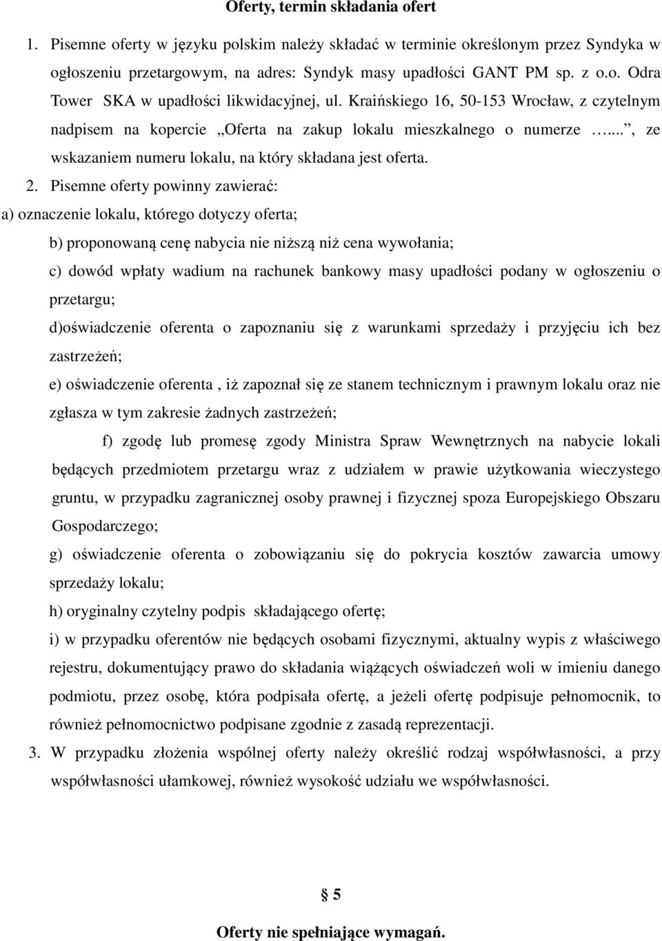 Pisemne oferty powinny zawierać: a) oznaczenie lokalu, którego dotyczy oferta; b) proponowaną cenę nabycia nie niższą niż cena wywołania; c) dowód wpłaty wadium na rachunek bankowy masy upadłości