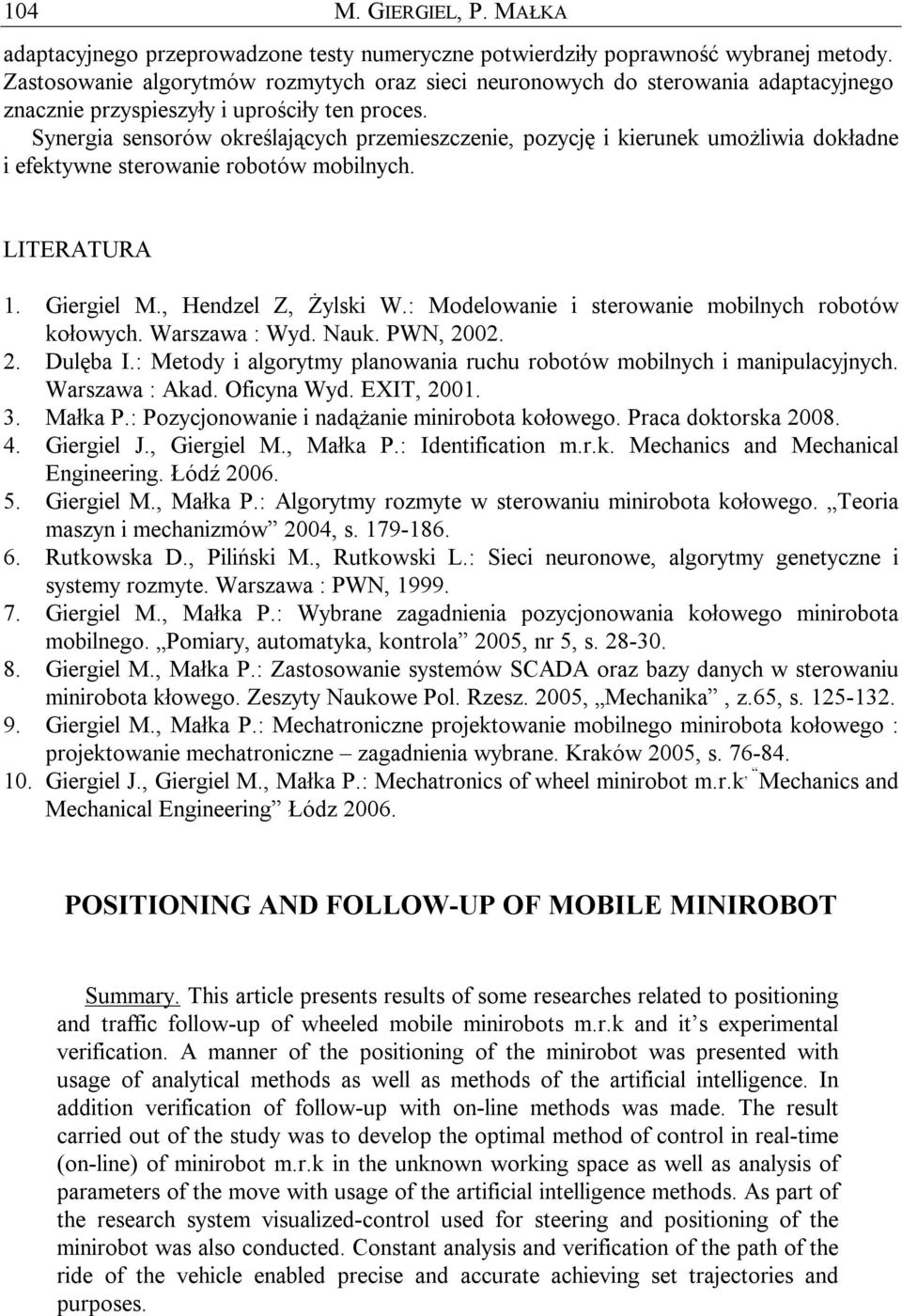 Synergia sensorów określających przemieszczenie, pozycję i kierunek umożliwia dokładne i efekywne serowanie roboów mobilnych. LITERATURA 1. Giergiel M., Hendzel Z, Żylski W.