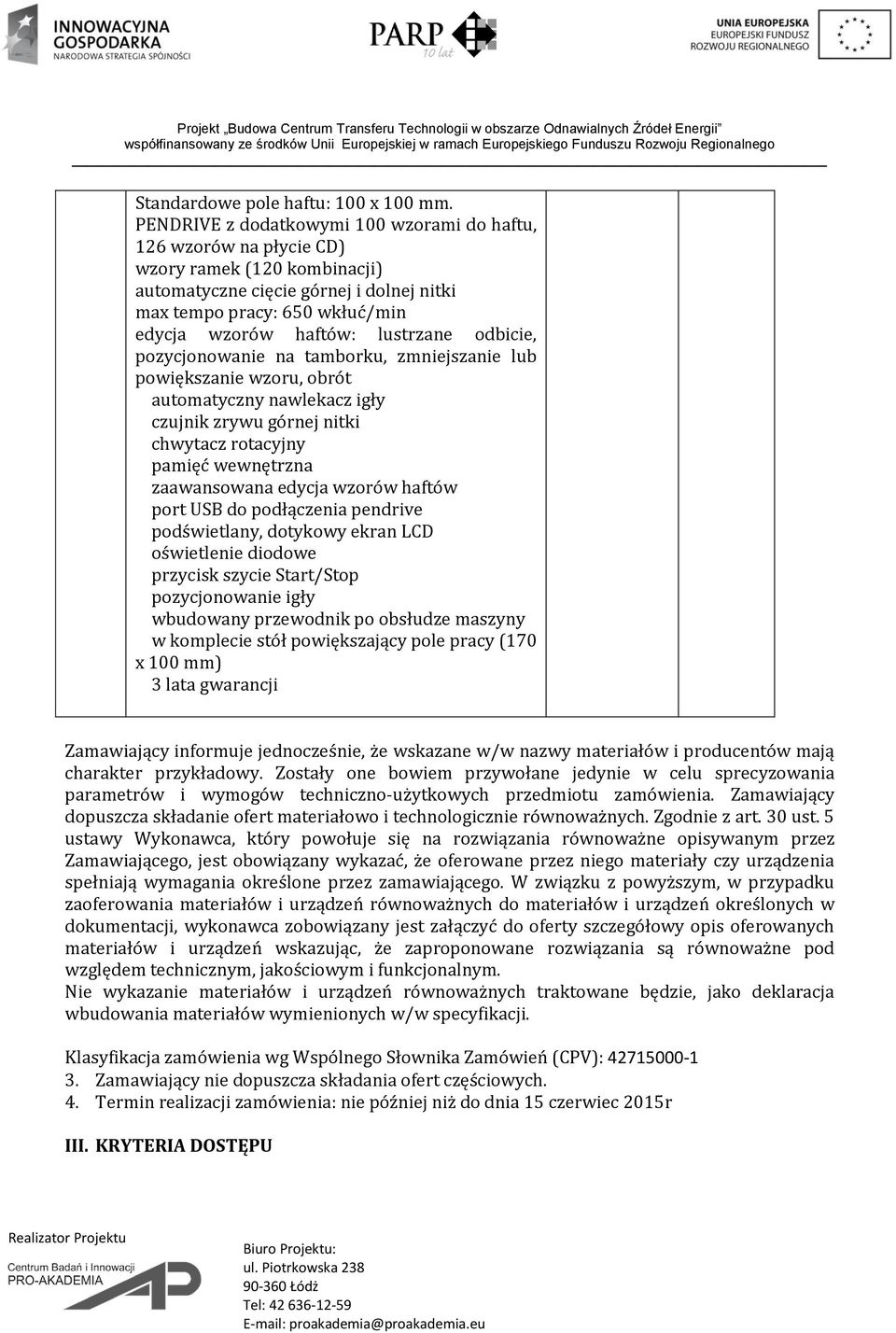 lustrzane odbicie, pozycjonowanie na tamborku, zmniejszanie lub powiększanie wzoru, obrót automatyczny nawlekacz igły czujnik zrywu górnej nitki chwytacz rotacyjny pamięć wewnętrzna zaawansowana