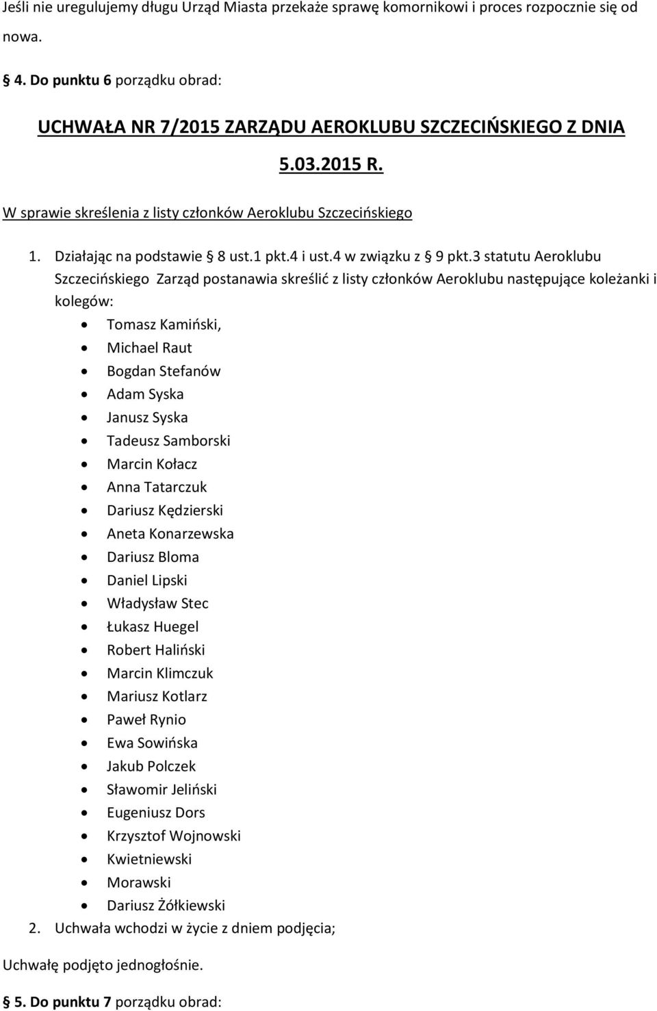 3 statutu Aeroklubu Szczecińskiego Zarząd postanawia skreślić z listy członków Aeroklubu następujące koleżanki i kolegów: Tomasz Kamiński, Michael Raut Bogdan Stefanów Adam Syska Janusz Syska Tadeusz