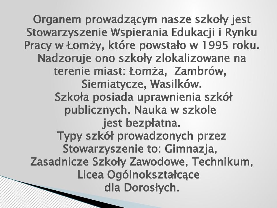 Nadzoruje ono szkoły zlokalizowane na terenie miast: Łomża, Zambrów, Siemiatycze, Wasilków.