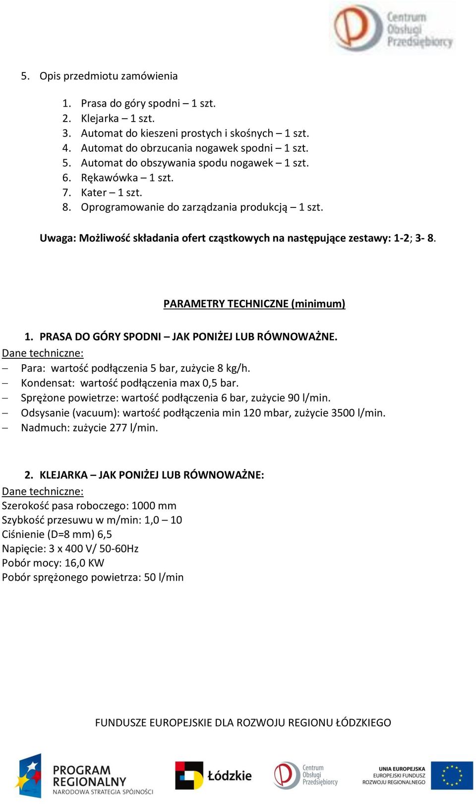 Uwaga: Możliwość składania ofert cząstkowych na następujące zestawy: 1-2; 3-8. PARAMETRY TECHNICZNE (minimum) 1. PRASA DO GÓRY SPODNI JAK PONIŻEJ LUB RÓWNOWAŻNE.