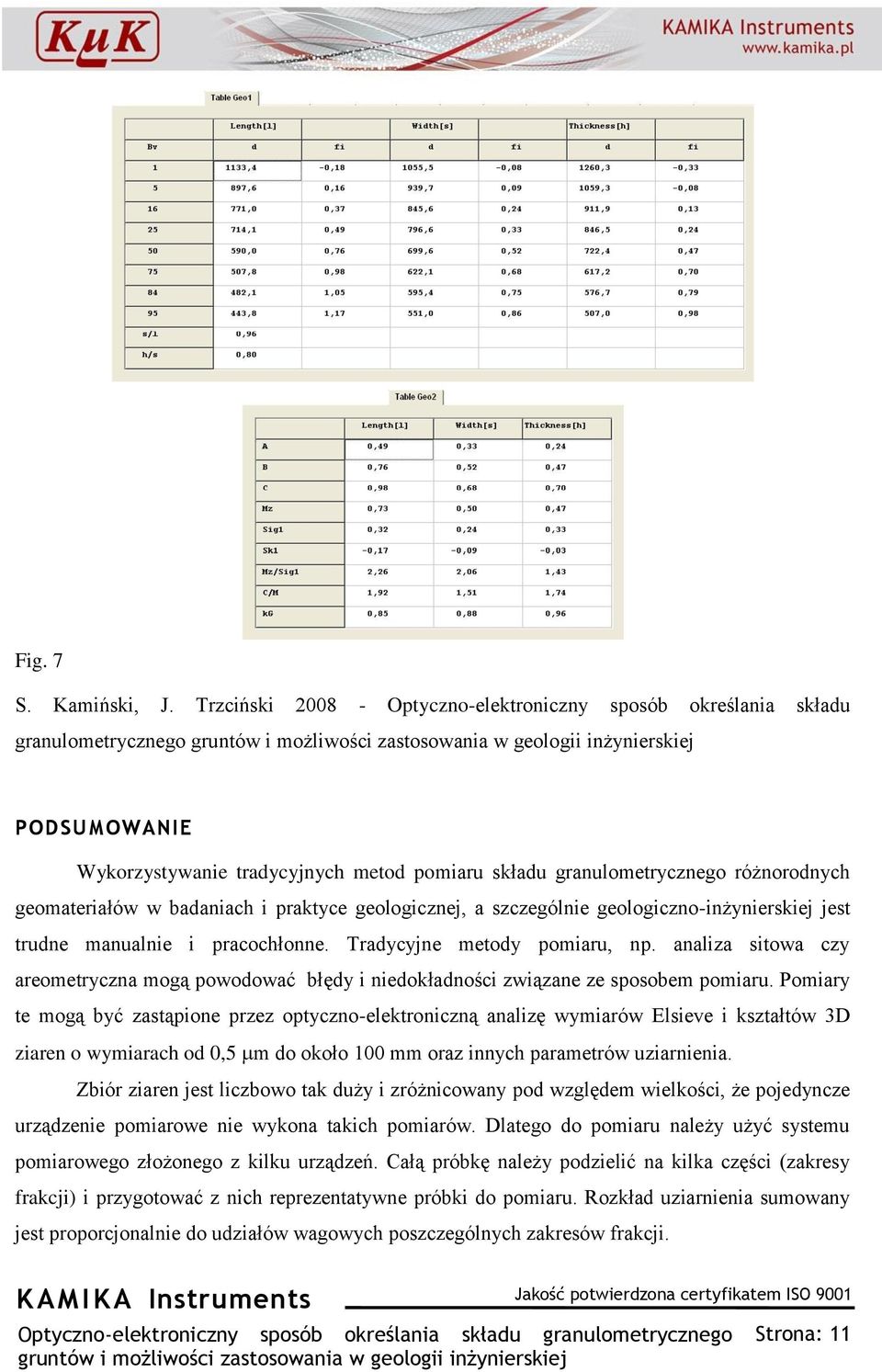 Pomiary te mogą być zastąpione przez optyczno-elektroniczną analizę wymiarów Elsieve i kształtów 3D ziaren o wymiarach od 0,5 m do około 100 mm oraz innych parametrów uziarnienia.