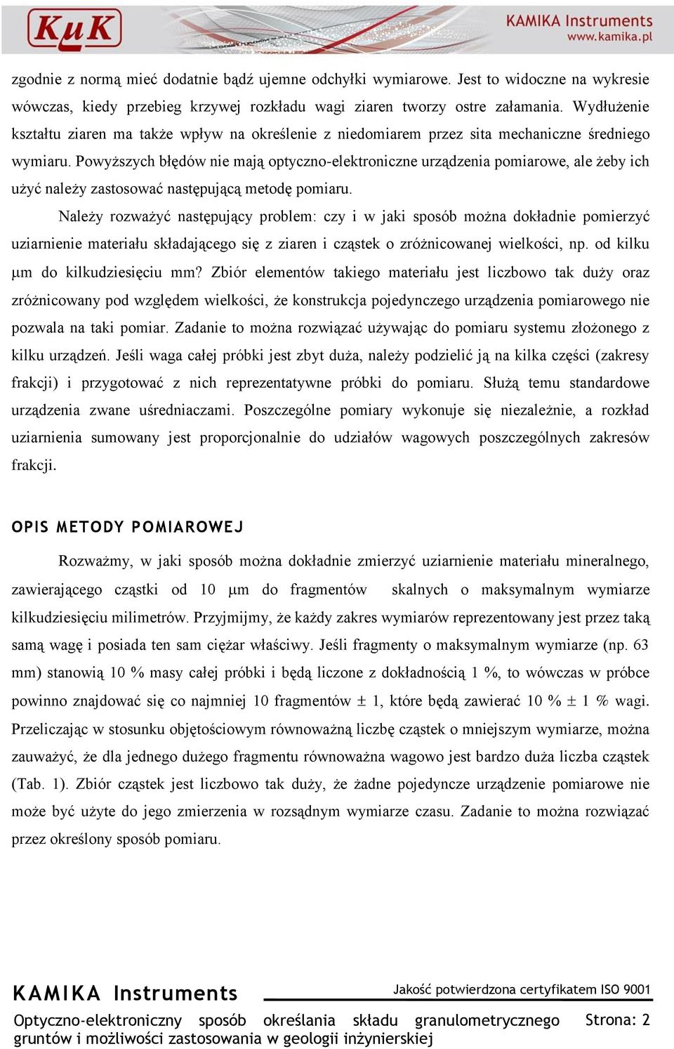 Powyższych błędów nie mają optyczno-elektroniczne urządzenia pomiarowe, ale żeby ich użyć należy zastosować następującą metodę pomiaru.
