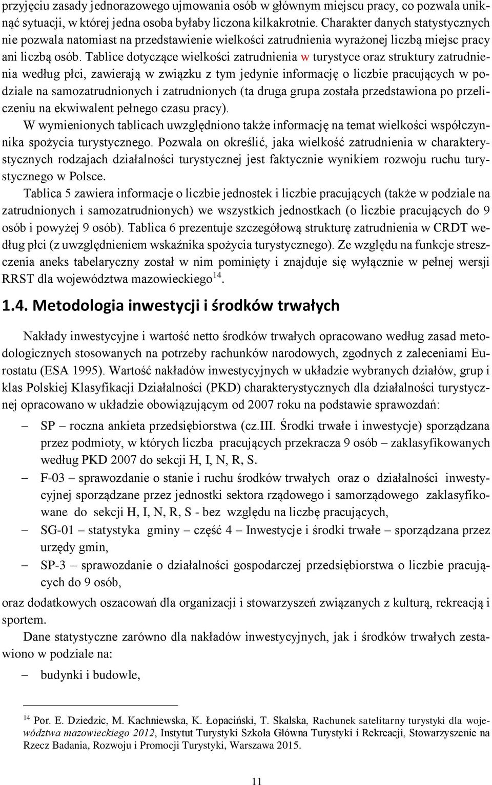 Tablice dotyczące wielkości zatrudnienia w turystyce oraz struktury zatrudnienia według płci, zawierają w związku z tym jedynie informację o liczbie pracujących w podziale na samozatrudnionych i