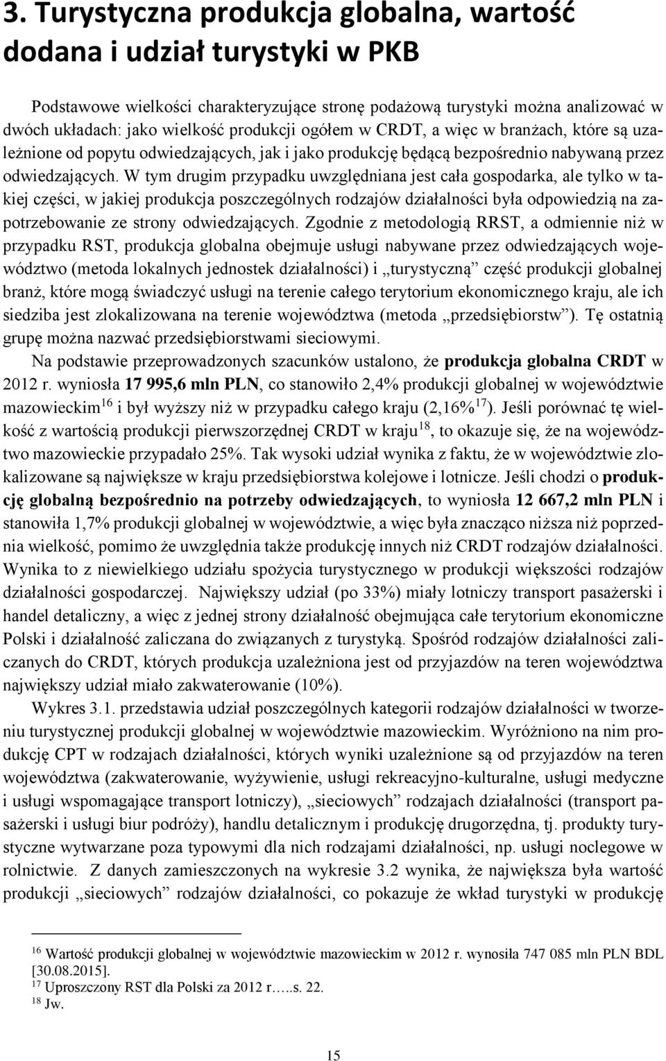W tym drugim przypadku uwzględniana jest cała gospodarka, ale tylko w takiej części, w jakiej produkcja poszczególnych rodzajów działalności była odpowiedzią na zapotrzebowanie ze strony