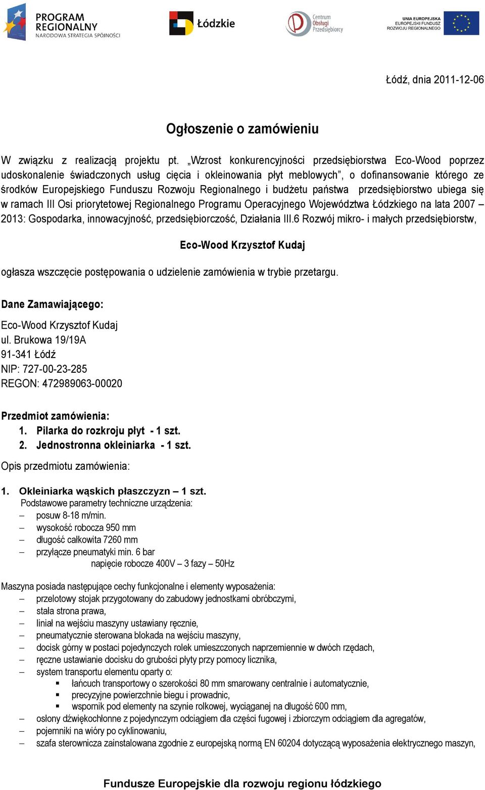 Regionalnego i budżetu państwa przedsiębiorstwo ubiega się w ramach III Osi priorytetowej Regionalnego Programu Operacyjnego Województwa Łódzkiego na lata 2007 2013: Gospodarka, innowacyjność,