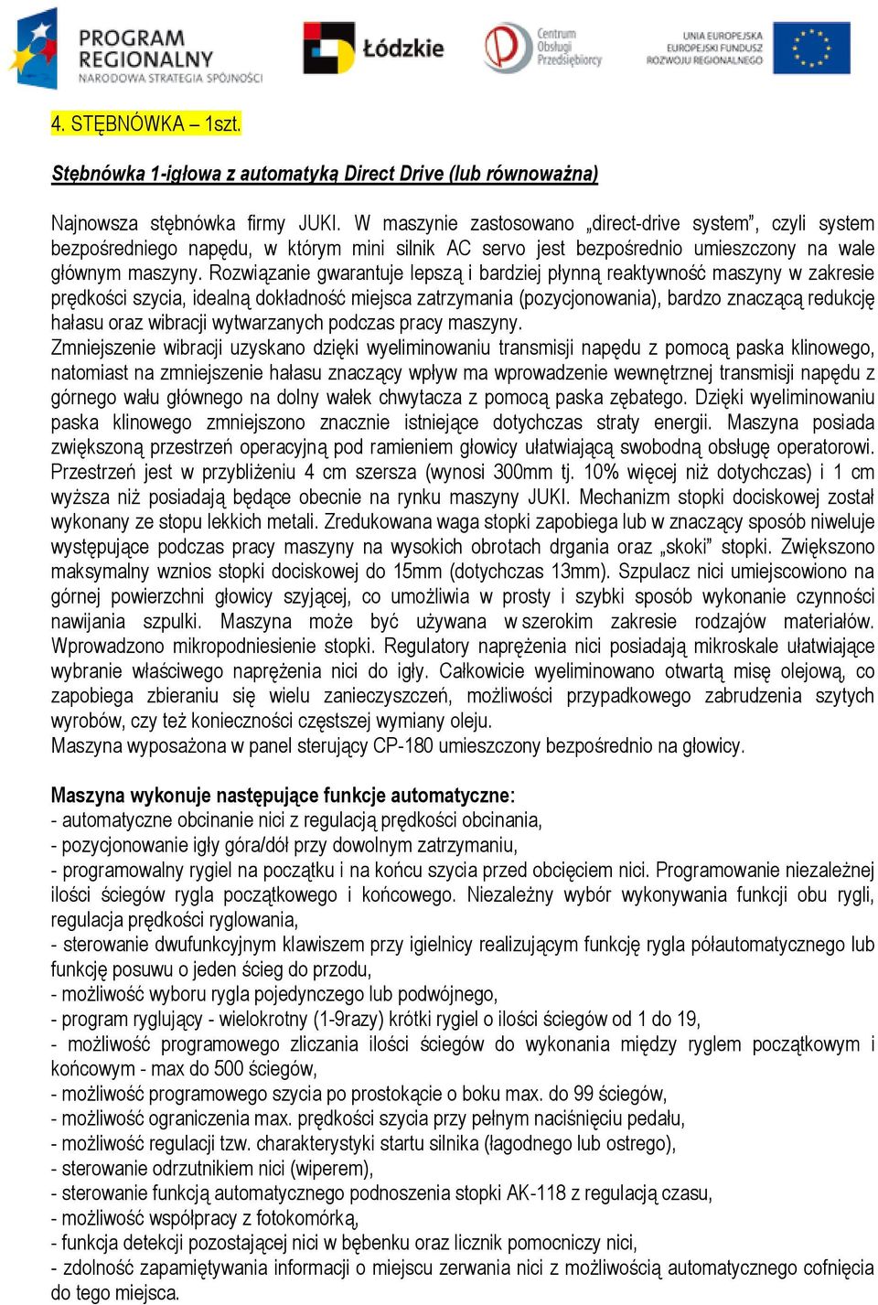 Rozwiązanie gwarantuje lepszą i bardziej płynną reaktywność maszyny w zakresie prędkości szycia, idealną dokładność miejsca zatrzymania (pozycjonowania), bardzo znaczącą redukcję hałasu oraz wibracji