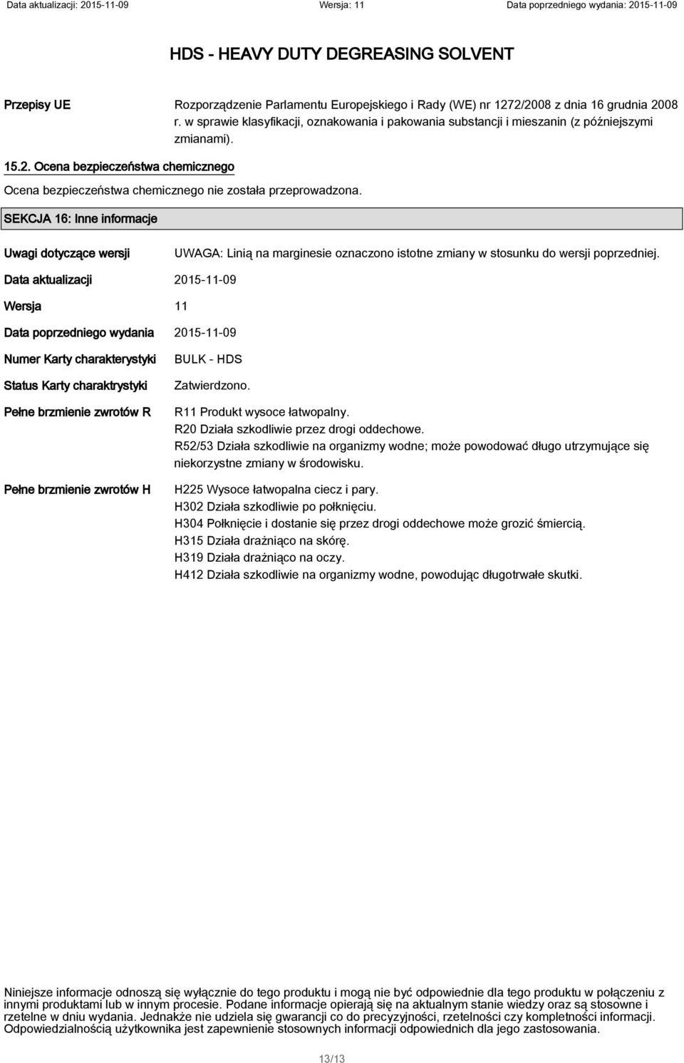 SEKCJA 16: Inne informacje Uwagi dotyczące wersji UWAGA: Linią na marginesie oznaczono istotne zmiany w stosunku do wersji poprzedniej.