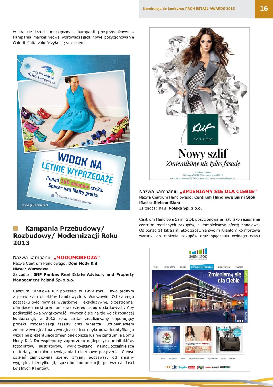 ego: Centrum Handlowe Sarni Stok Miasto: Bielsko-Biała Zarządca: DTZ Polska Sp. z o.o. Kampania Przebudowy/ Rozbudowy/ Modernizacji Roku 2013 Centrum Handlowe Sarni Stok pozycjonowane jest jako regionalne centrum rodzinnych zakupów, z kompleksową ofertą handlową.
