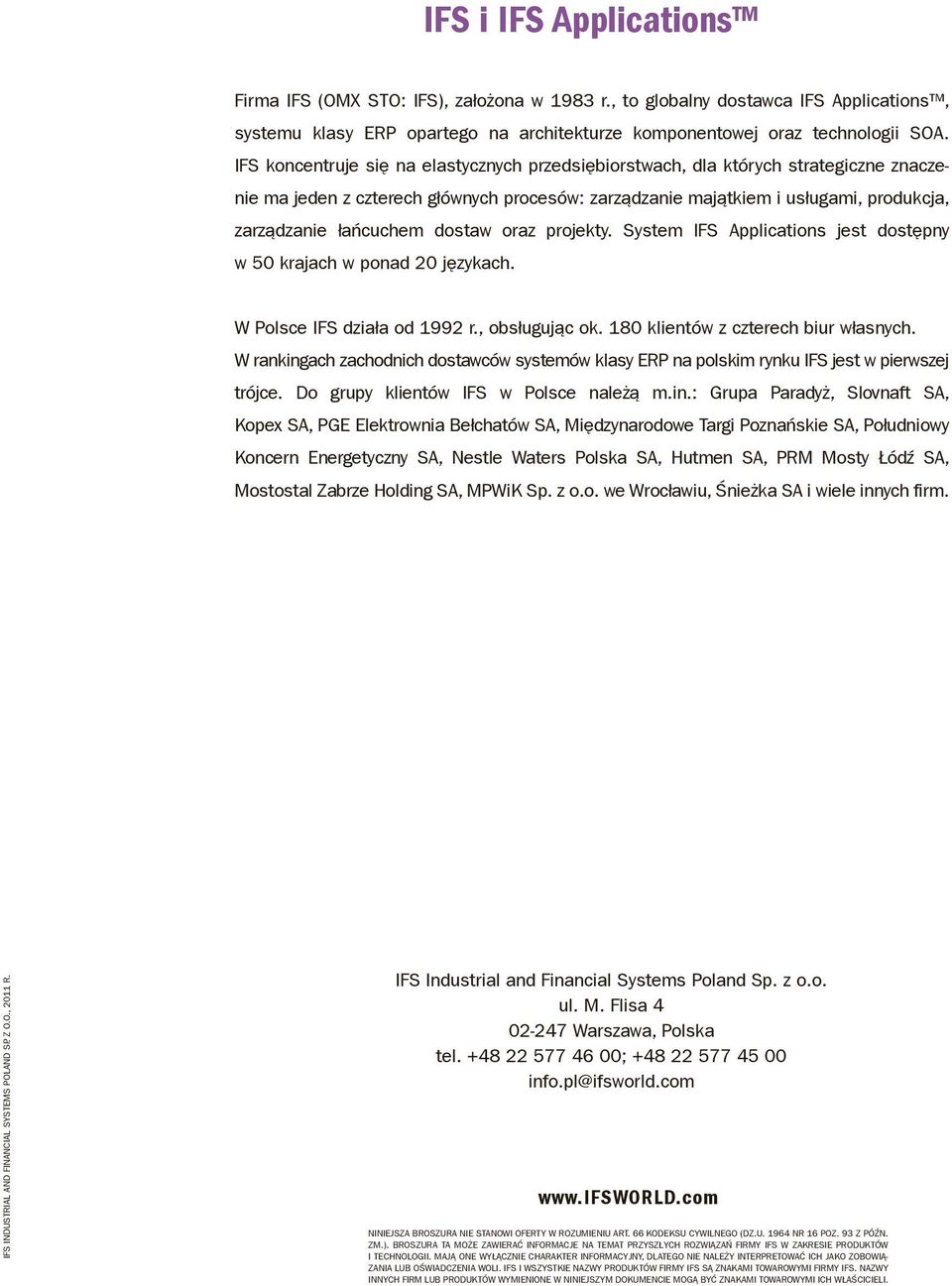 dostaw oraz projekty. System IFS Applications jest dostępny w 50 krajach w ponad 20 językach. W Polsce IFS działa od 1992 r., obsługując ok. 180 klientów z czterech biur własnych.