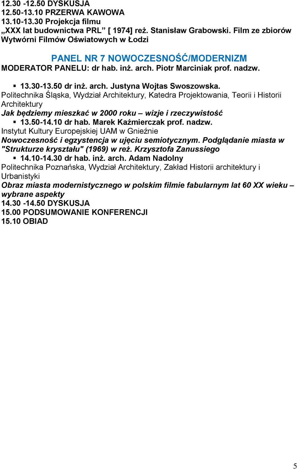 Politechnika Śląska, Wydział Architektury, Katedra Projektowania, Teorii i Historii Architektury Jak będziemy mieszkać w 2000 roku wizje i rzeczywistość 13.50-14.10 dr hab. Marek Kaźmierczak prof.