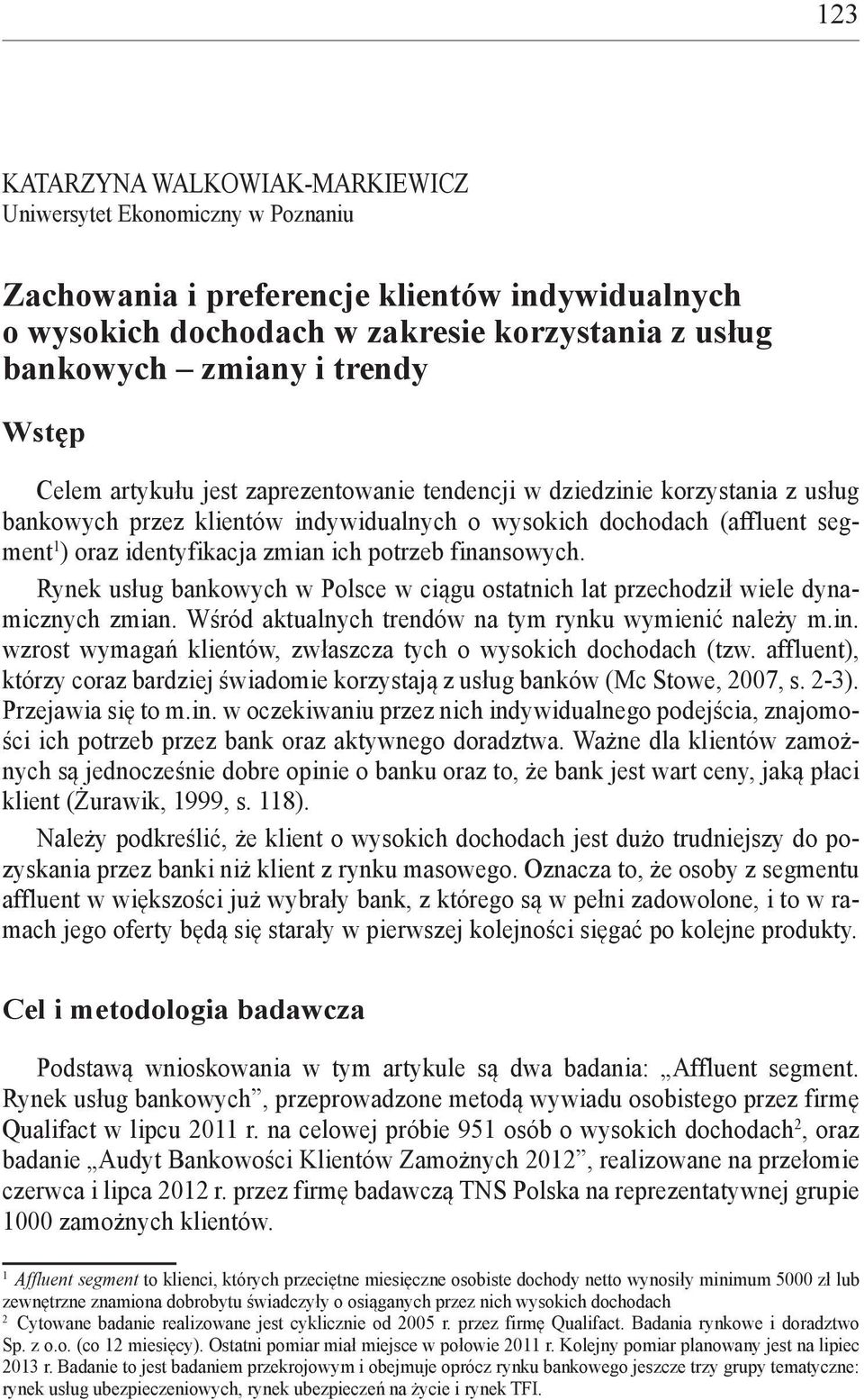 potrzeb finansowych. Rynek usług bankowych w Polsce w ciągu ostatnich lat przechodził wiele dynamicznych zmian. Wśród aktualnych trendów na tym rynku wymienić należy m.in. wzrost wymagań klientów, zwłaszcza tych o wysokich dochodach (tzw.