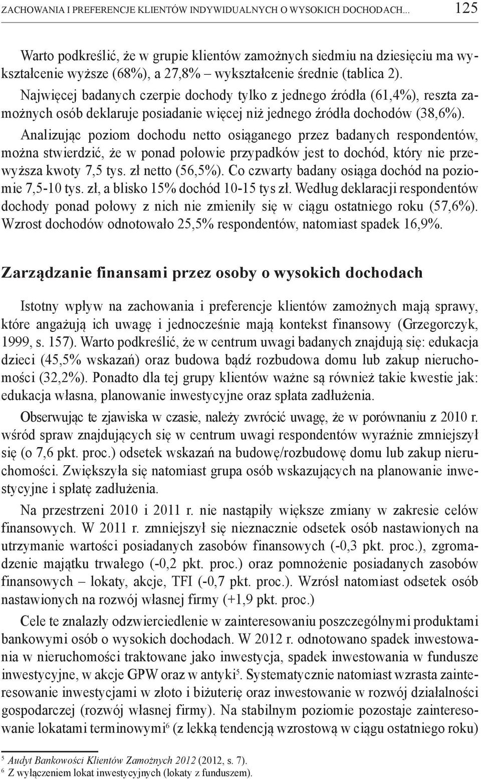 Najwięcej badanych czerpie dochody tylko z jednego źródła (61,4%), reszta zamożnych osób deklaruje posiadanie więcej niż jednego źródła dochodów (38,6%).