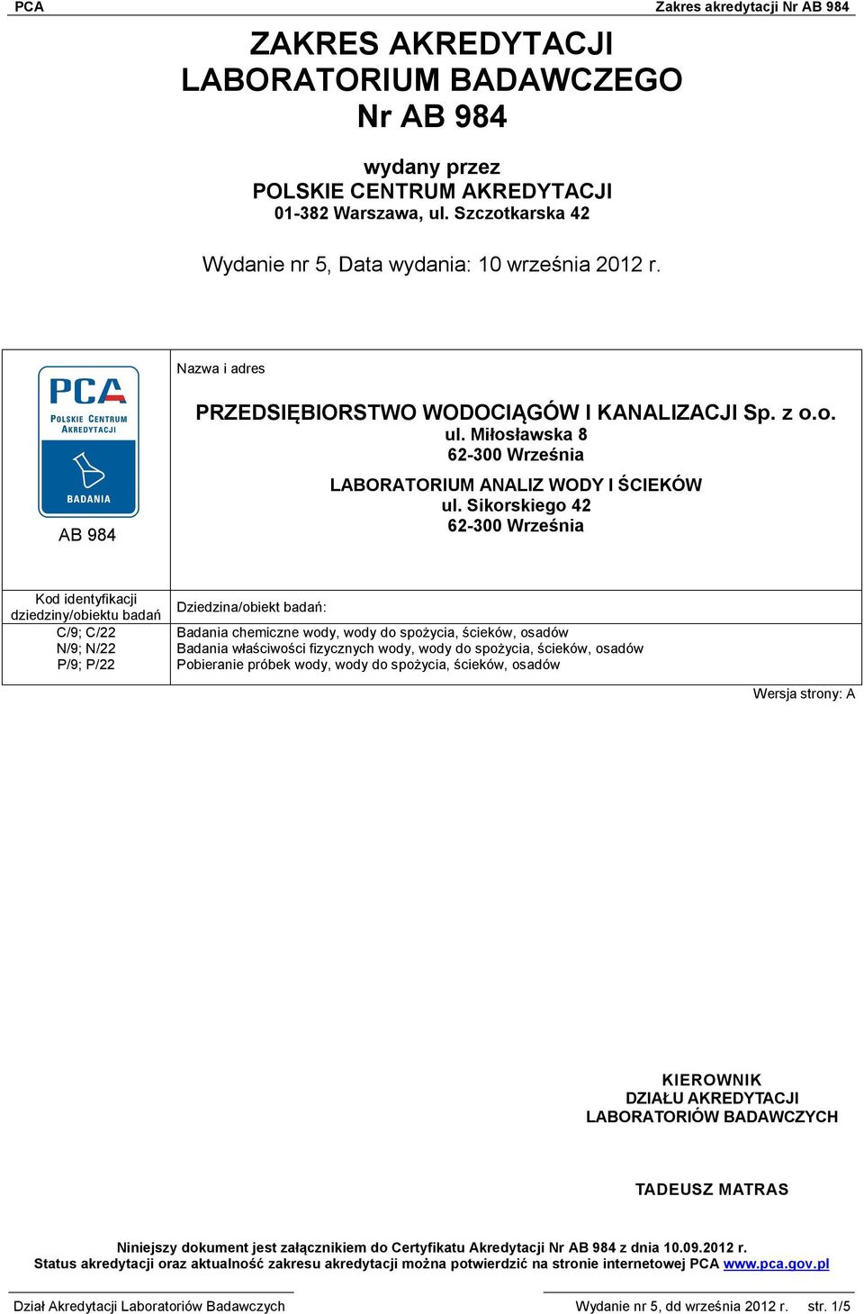 Sikorskiego 42 62-300 Września Kod identyfikacji dziedziny/obiektu badań C/9; C/22 N/9; N/22 P/9; P/22 Dziedzina/obiekt badań: Badania chemiczne wody, wody do spożycia, ścieków, osadów Badania