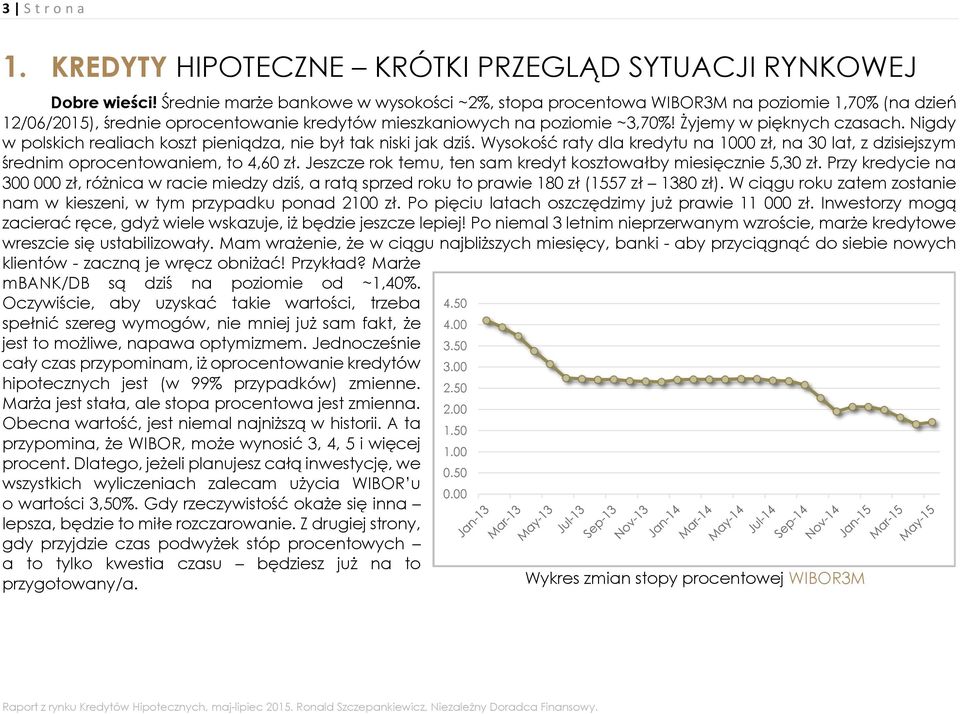 Nigdy w polskich realiach koszt pieniądza, nie był tak niski jak dziś. Wysokość raty dla kredytu na 1000 zł, na 30 lat, z dzisiejszym średnim oprocentowaniem, to 4,60 zł.