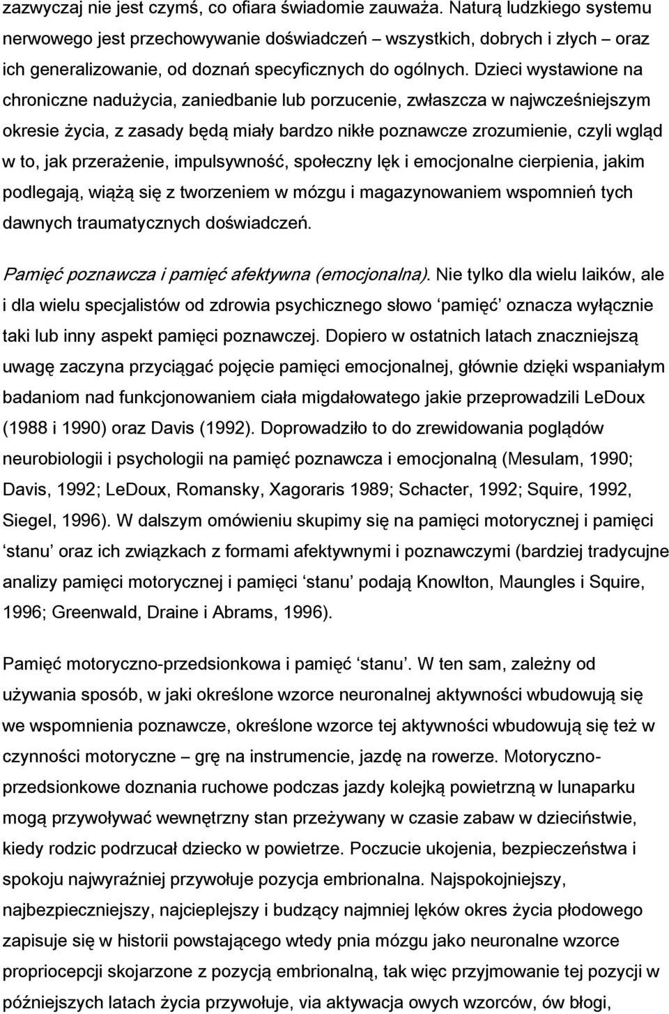 Dzieci wystawione na chroniczne nadużycia, zaniedbanie lub porzucenie, zwłaszcza w najwcześniejszym okresie życia, z zasady będą miały bardzo nikłe poznawcze zrozumienie, czyli wgląd w to, jak