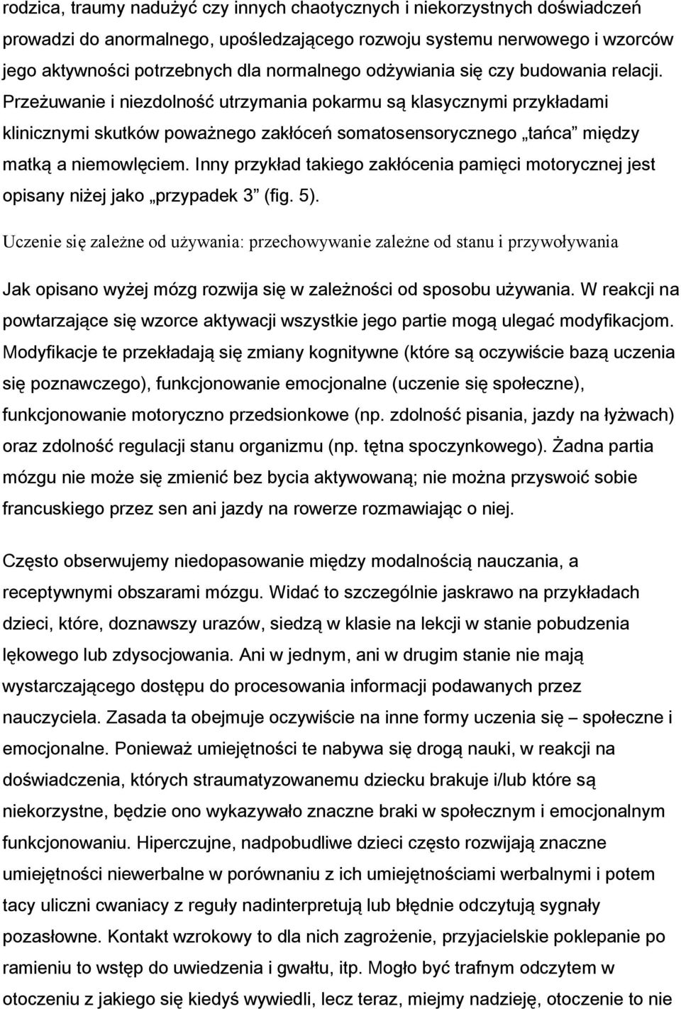 Przeżuwanie i niezdolność utrzymania pokarmu są klasycznymi przykładami klinicznymi skutków poważnego zakłóceń somatosensorycznego tańca między matką a niemowlęciem.