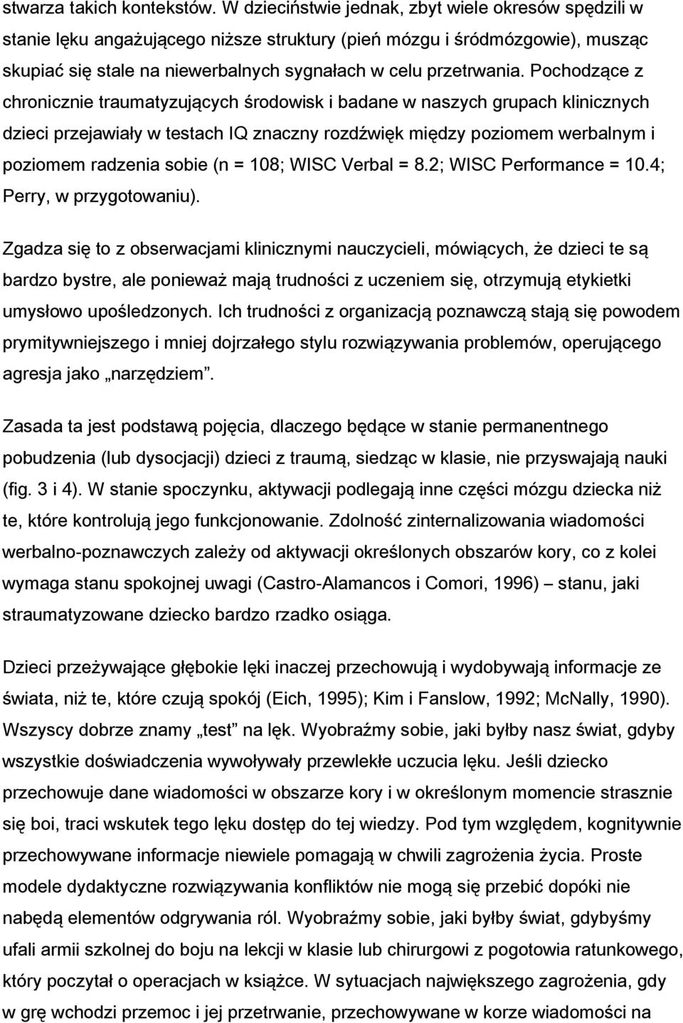 Pochodzące z chronicznie traumatyzujących środowisk i badane w naszych grupach klinicznych dzieci przejawiały w testach IQ znaczny rozdźwięk między poziomem werbalnym i poziomem radzenia sobie (n =