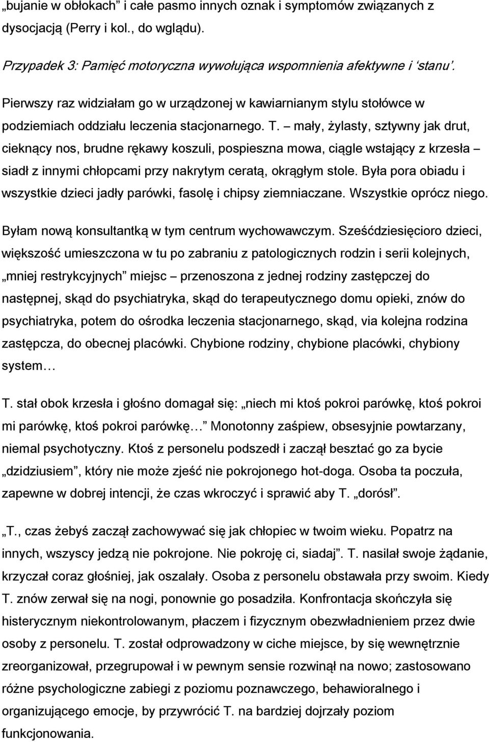 mały, żylasty, sztywny jak drut, cieknący nos, brudne rękawy koszuli, pospieszna mowa, ciągle wstający z krzesła siadł z innymi chłopcami przy nakrytym ceratą, okrągłym stole.
