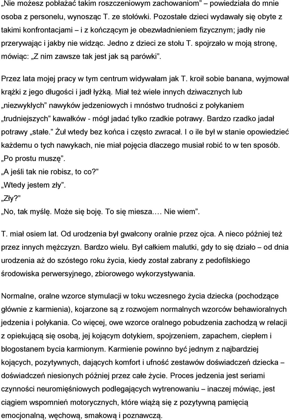 spojrzało w moją stronę, mówiąc: Z nim zawsze tak jest jak są parówki. Przez lata mojej pracy w tym centrum widywałam jak T. kroił sobie banana, wyjmował krążki z jego długości i jadł łyżką.