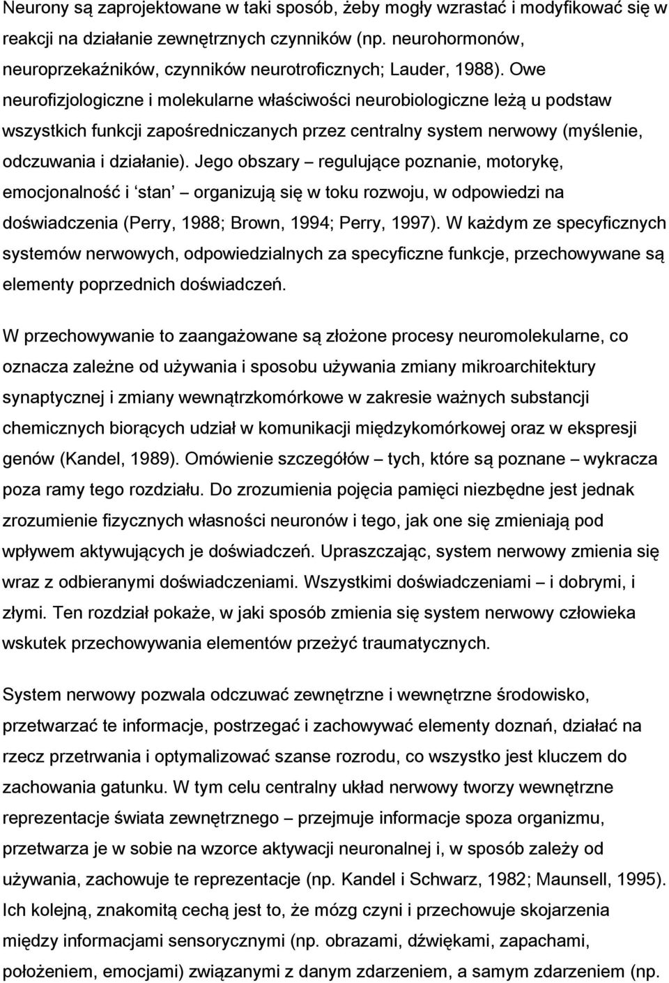 Owe neurofizjologiczne i molekularne właściwości neurobiologiczne leżą u podstaw wszystkich funkcji zapośredniczanych przez centralny system nerwowy (myślenie, odczuwania i działanie).