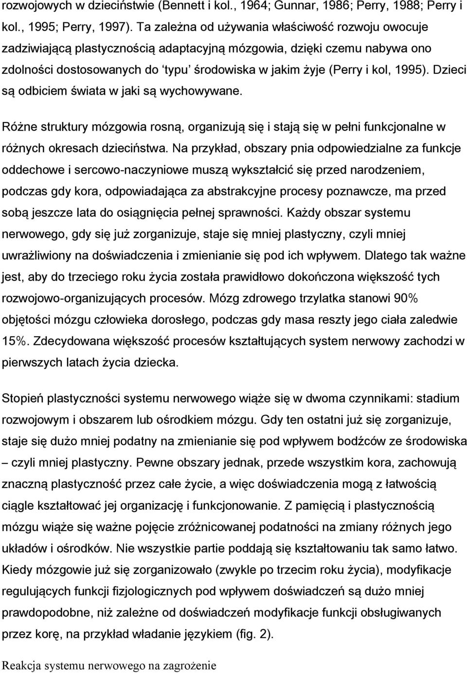 Dzieci są odbiciem świata w jaki są wychowywane. Różne struktury mózgowia rosną, organizują się i stają się w pełni funkcjonalne w różnych okresach dzieciństwa.