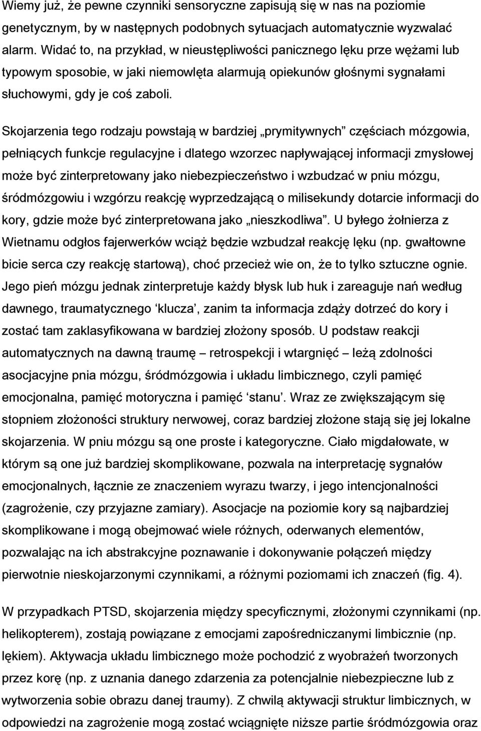 Skojarzenia tego rodzaju powstają w bardziej prymitywnych częściach mózgowia, pełniących funkcje regulacyjne i dlatego wzorzec napływającej informacji zmysłowej może być zinterpretowany jako