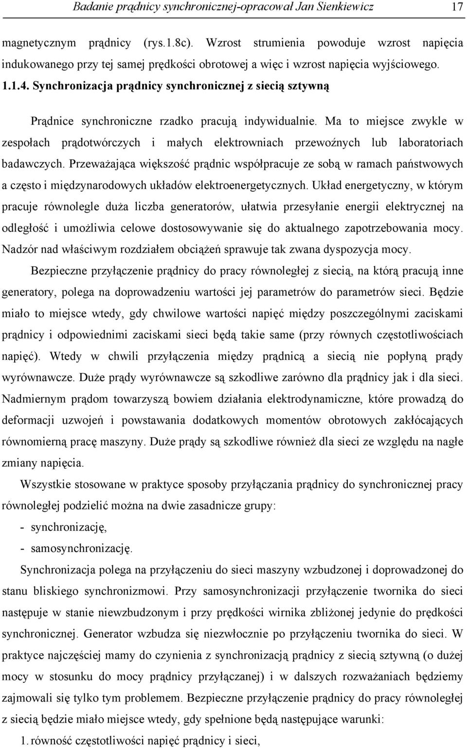 Synchronizacja prądnicy synchronicznej z siecią sztywną Prądnice synchroniczne rzadko pracują indywidualnie.