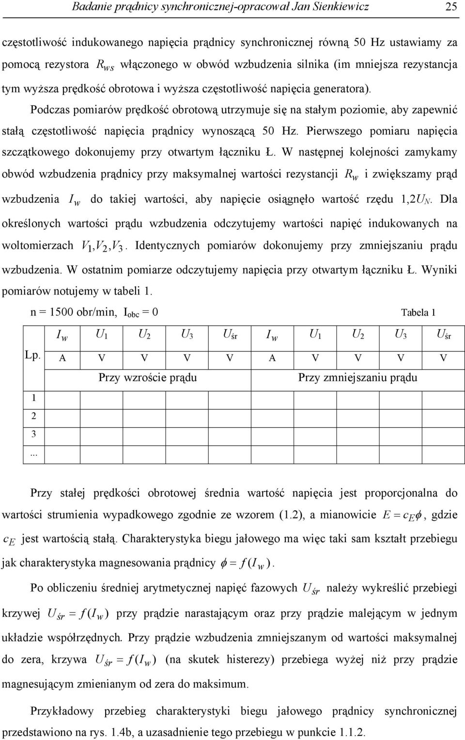 Podczas pomiarów prędkość obrotową utrzymuje się na stałym poziomie, aby zapewnić stałą częstotliwość napięcia prądnicy wynoszącą 50 Hz.