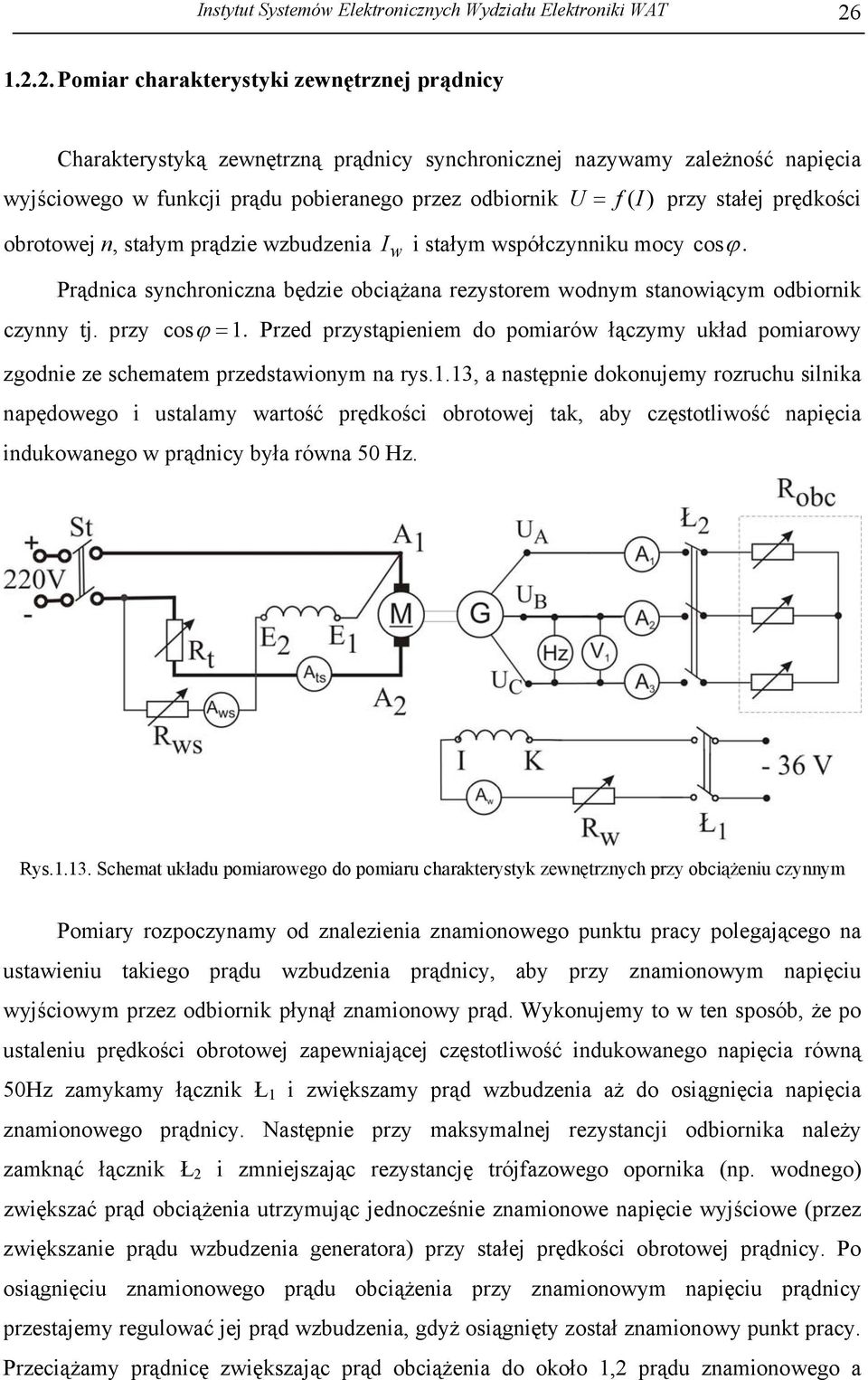 przy stałej prędkości obrotowej n, stałym prądzie wzbudzenia Iw i stałym współczynniku mocy cos ϕ. Prądnica synchroniczna będzie obciążana rezystorem wodnym stanowiącym odbiornik czynny tj.