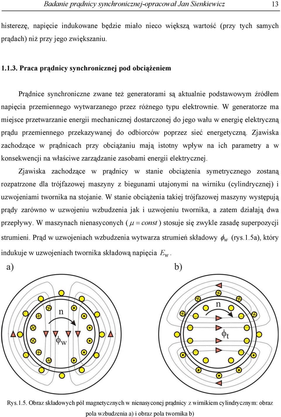 Praca prądnicy synchronicznej pod obciążeniem Prądnice synchroniczne zwane też generatorami są aktualnie podstawowym źródłem napięcia przemiennego wytwarzanego przez różnego typu elektrownie.