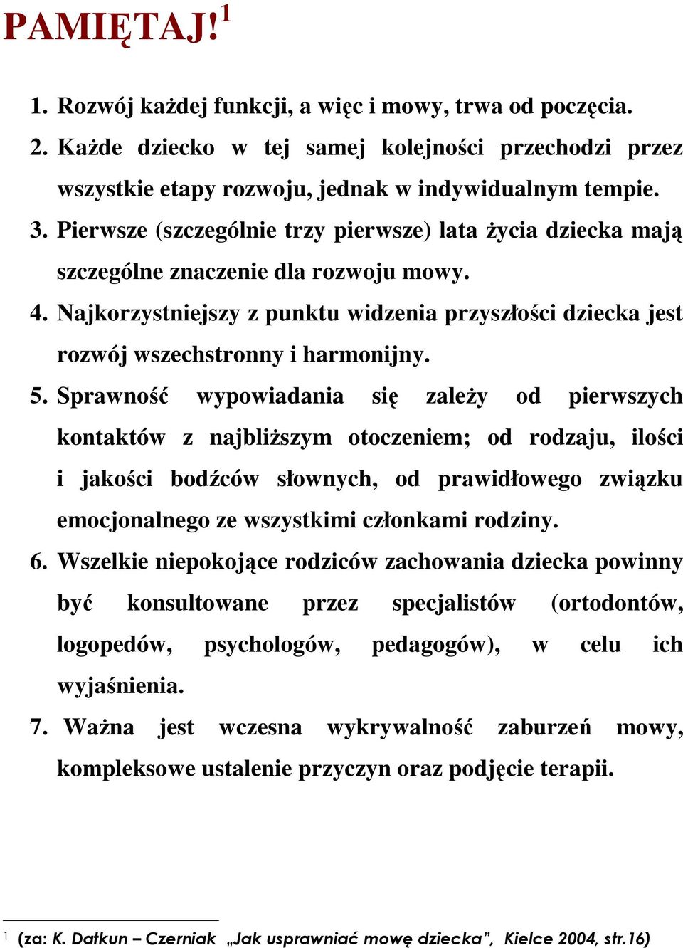 5. Sprawność wypowiadania się zależy od pierwszych kontaktów z najbliższym otoczeniem; od rodzaju, ilości i jakości bodźców słownych, od prawidłowego związku emocjonalnego ze wszystkimi członkami