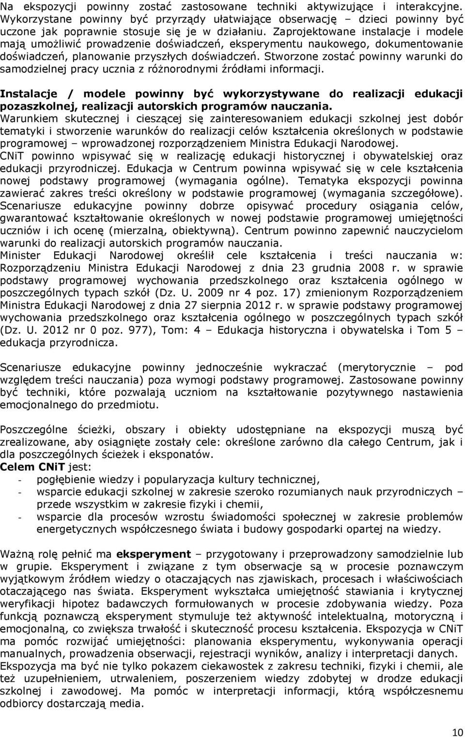 Zaprojektowane instalacje i modele mają umożliwić prowadzenie doświadczeń, eksperymentu naukowego, dokumentowanie doświadczeń, planowanie przyszłych doświadczeń.