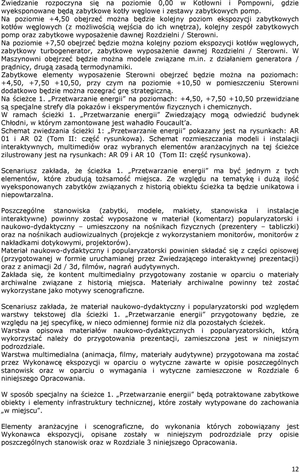 dawnej Rozdzielni / Sterowni. Na poziomie +7,50 obejrzeć będzie można kolejny poziom ekspozycji kotłów węglowych, zabytkowy turbogenerator, zabytkowe wyposażenie dawnej Rozdzielni / Sterowni.