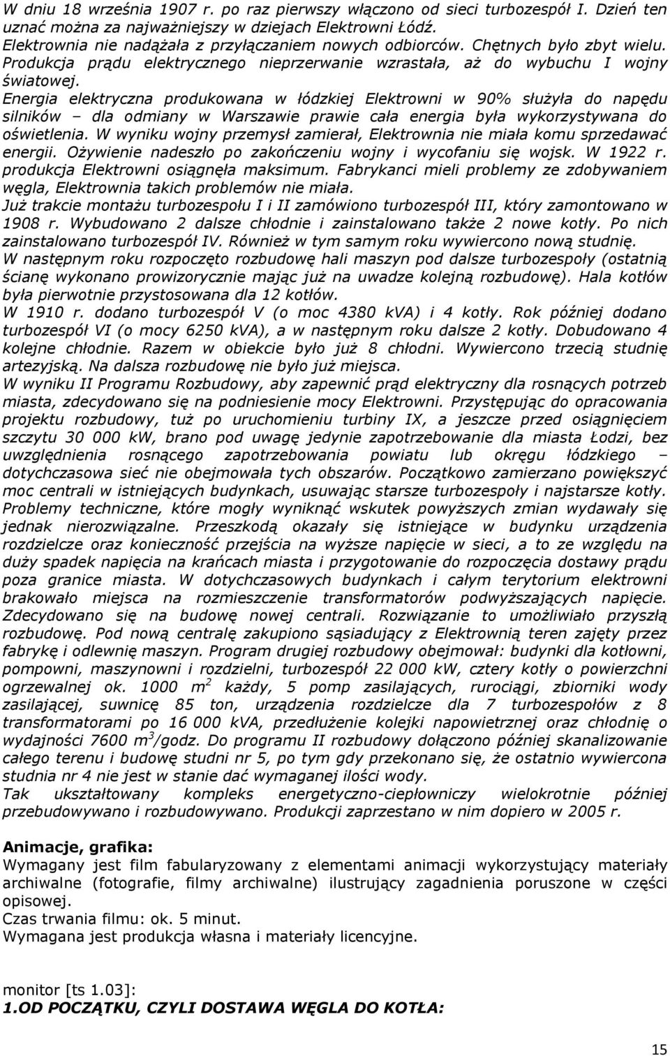 Energia elektryczna produkowana w łódzkiej Elektrowni w 90% służyła do napędu silników dla odmiany w Warszawie prawie cała energia była wykorzystywana do oświetlenia.