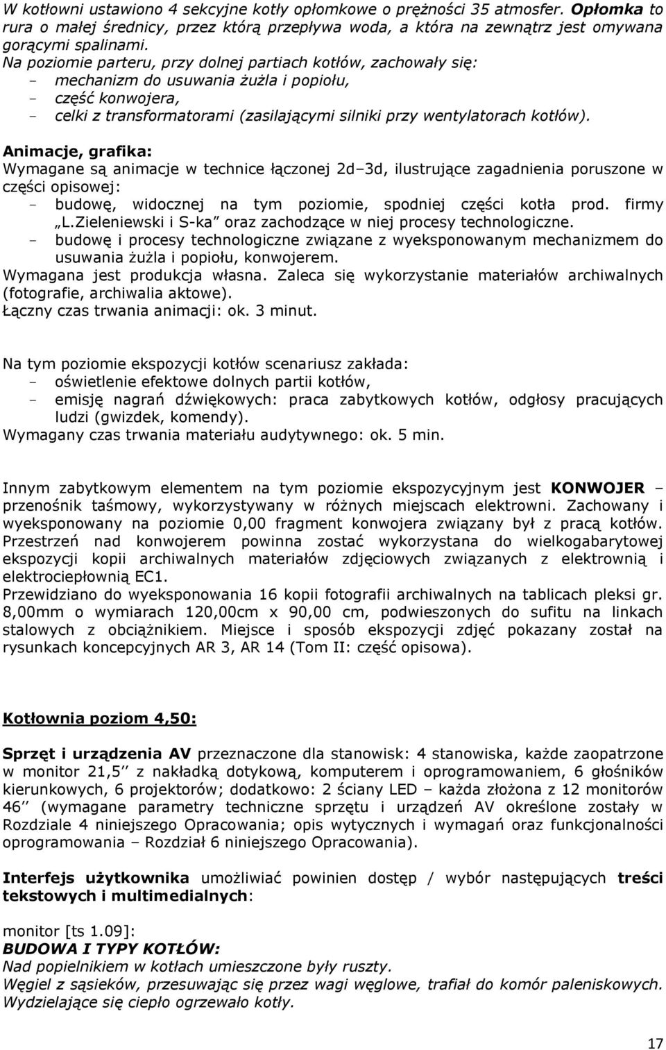 kotłów). Animacje, grafika: Wymagane są animacje w technice łączonej 2d 3d, ilustrujące zagadnienia poruszone w części opisowej: - budowę, widocznej na tym poziomie, spodniej części kotła prod.