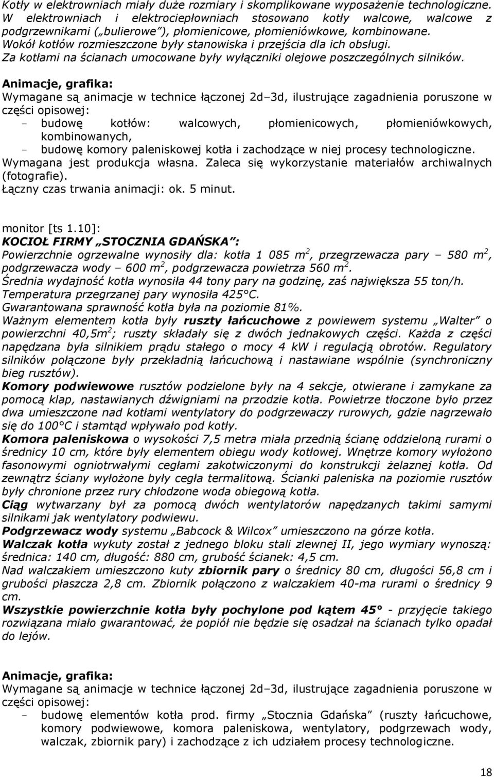 Wokół kotłów rozmieszczone były stanowiska i przejścia dla ich obsługi. Za kotłami na ścianach umocowane były wyłączniki olejowe poszczególnych silników.