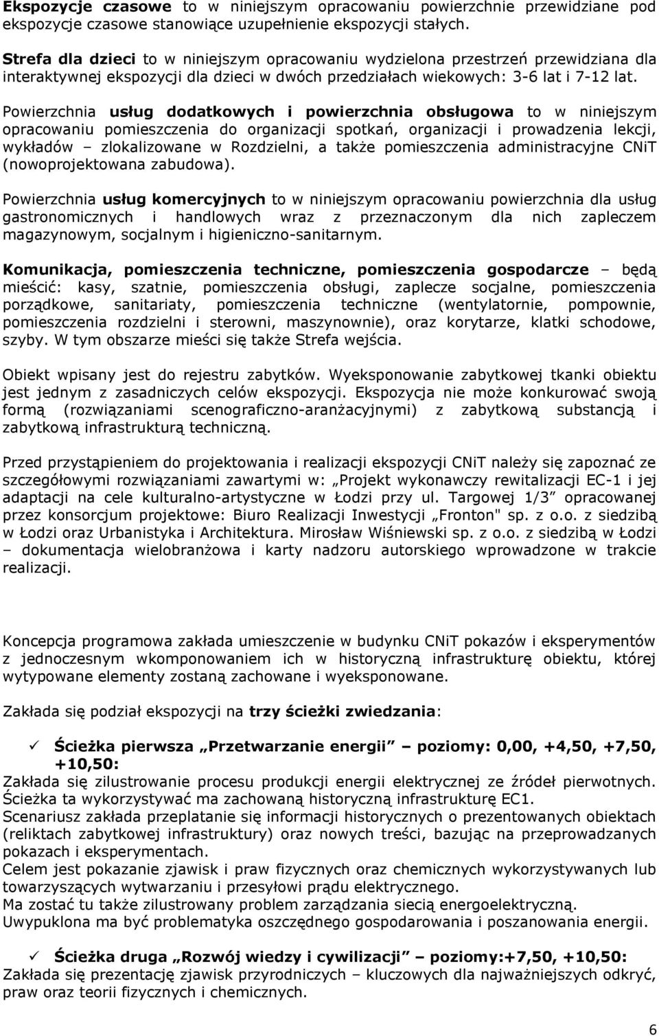 Powierzchnia usług dodatkowych i powierzchnia obsługowa to w niniejszym opracowaniu pomieszczenia do organizacji spotkań, organizacji i prowadzenia lekcji, wykładów zlokalizowane w Rozdzielni, a