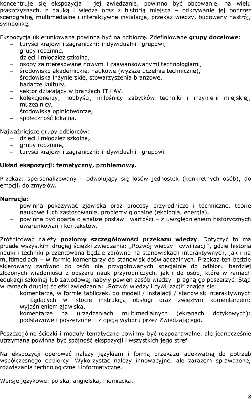 Zdefiniowane grupy docelowe: turyści krajowi i zagraniczni: indywidualni i grupowi, grupy rodzinne, dzieci i młodzież szkolna, osoby zainteresowane nowymi i zaawansowanymi technologiami, środowisko